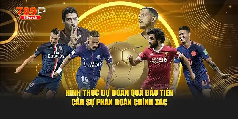 Kèo Ném Biên 789P - Tổng Hợp 4 Hình Thức Cược Hot Nhất 2 Hình thức dự đoán quả đầu tiên cần sự phán đoán chính xác